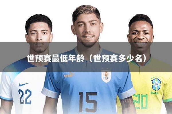 世预赛最低年龄（世预赛多少名）