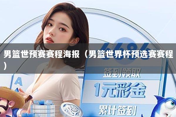 男篮世预赛赛程海报（男篮世界杯预选赛赛程）