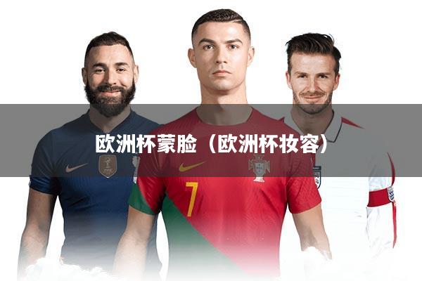 欧洲杯蒙脸（欧洲杯妆容）