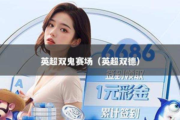 英超双鬼赛场(英超双德)
