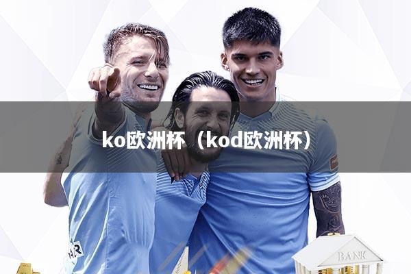 ko欧洲杯(kod欧洲杯)