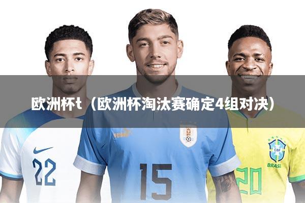 欧洲杯t（欧洲杯淘汰赛确定4组对决）