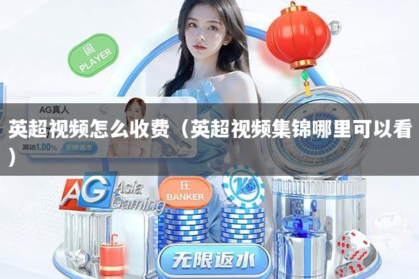 英超视频怎么收费(英超视频集锦哪里可以看)